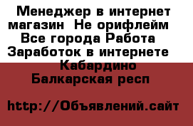 Менеджер в интернет-магазин. Не орифлейм - Все города Работа » Заработок в интернете   . Кабардино-Балкарская респ.